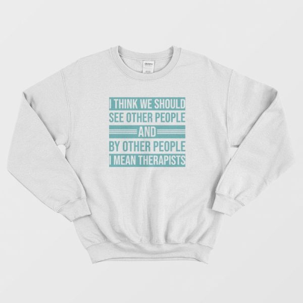 See Other People and By Other People I Mean Therapists Sweatshirt