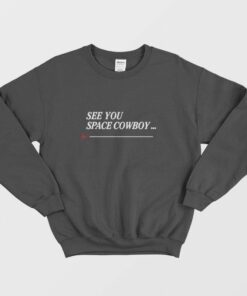 See You Space Cowboy Anime Cowboy Bebop Sweatshirt 1