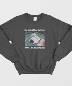 She Didnt Want My Peter Now Im At My Lois Sweatshirt 2