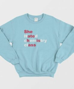 She Hated Chemistry Class She Ate His Ass Sweatshirt 3 She Hated Chemistry Class She Ate His Ass Sweatshirt 4