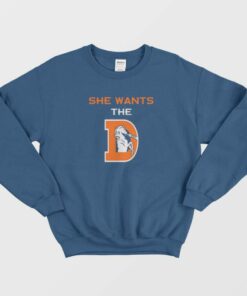 She Wants The D Funny Sweatshirt Rude Denver Broncos Parody 1