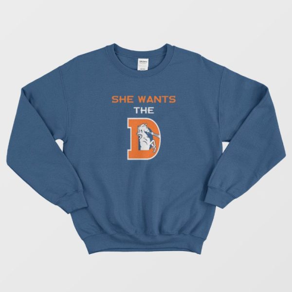 She Wants The D Funny Sweatshirt Rude Denver Broncos Parody