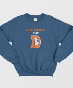 She Wants The D Funny Sweatshirt Rude Denver Broncos Parody 2