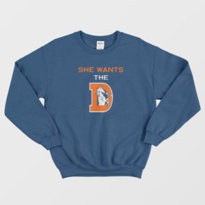 She Wants The D Funny Sweatshirt Rude Denver Broncos Parody 2