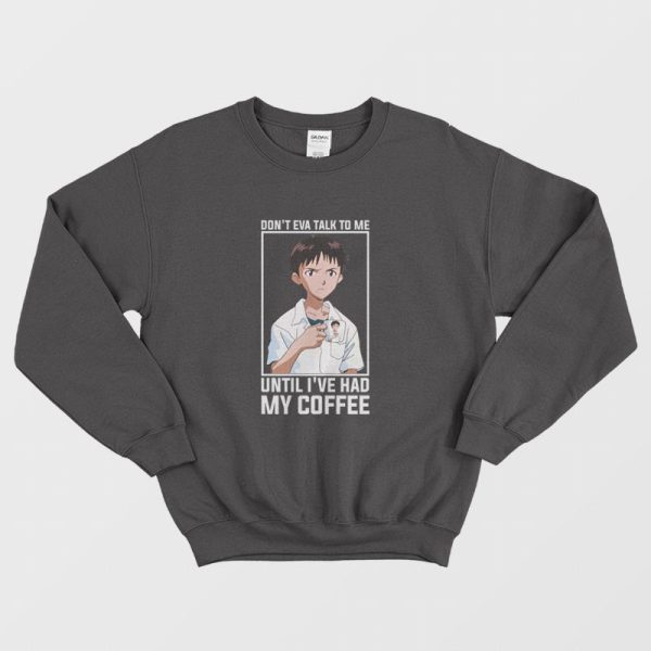 Shinji Don’t Eva Talk to Me Until I’ve Had My Coffee Sweatshirt