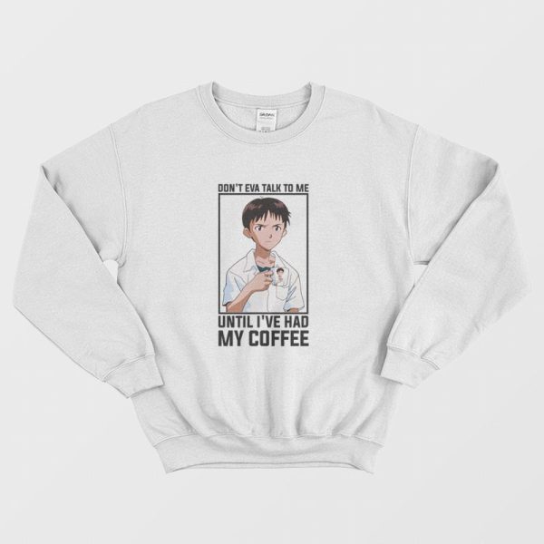 Shinji Don’t Eva Talk to Me Until I’ve Had My Coffee Sweatshirt