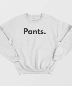 Shirt That Says Pants Sweatshirt 2