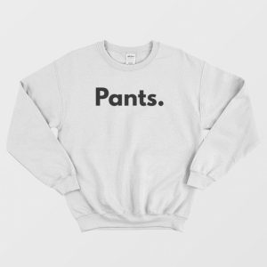 Shirt That Says Pants Sweatshirt 2