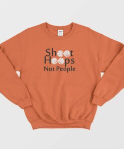 Shoot Hoops Not People Basketball Sweatshirt 2