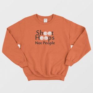 Shoot Hoops Not People Basketball Sweatshirt