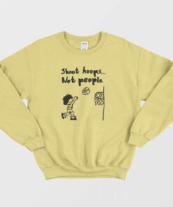 Shoot Hoops Not People Sweatshirt 1