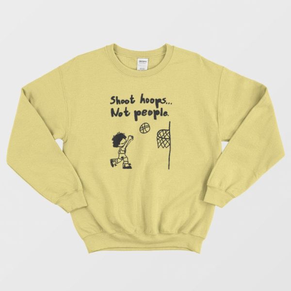 Shoot Hoops Not People Sweatshirt