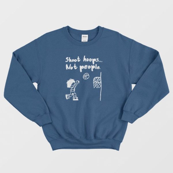 Shoot Hoops Not People Sweatshirt