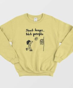 Shoot Hoops Not People Sweatshirt 3 Shoot Hoops Not People Sweatshirt 4