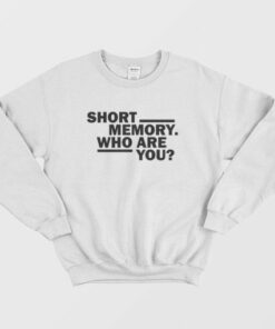 Short Memory Who Are You Sweatshirt 4