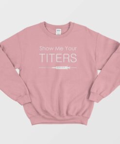 Show Me Your Titers Sweatshirt 1