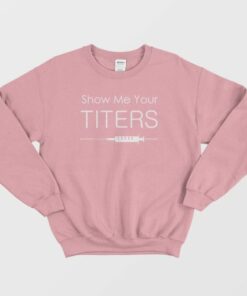 Show Me Your Titers Sweatshirt 4