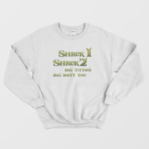 Shrek 1 Shrek 2 Big Titties Big Butt Too Sweatshirt 3