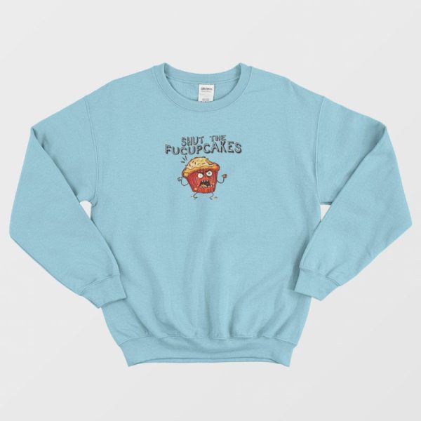 Shut The Fucupcakes Sweatshirt