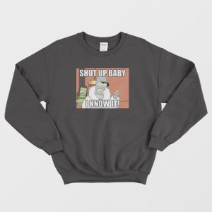 Shut Up Baby I Know It Bender Sweatshirt