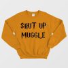 Shut Up Muggle Sweatshirt