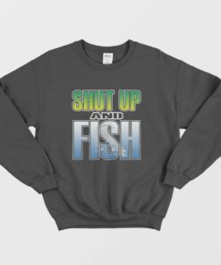 Shut Up and Fish Sweatshirt 1 Shut Up and Fish Sweatshirt 2