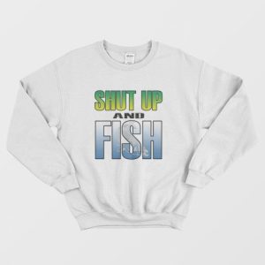 Shut Up and Fish Sweatshirt 3