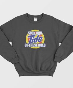Sick and Tide Of These Hoes Sweatshirt 1