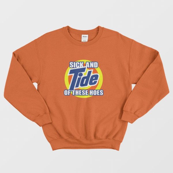 Sick and Tide Of These Hoes Sweatshirt