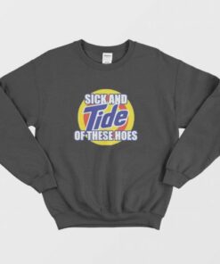 Sick and Tide Of These Hoes Sweatshirt 3