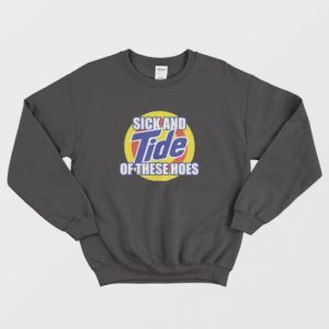 Sick and Tide Of These Hoes Sweatshirt 3