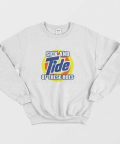 Sick and Tide Of These Hoes Sweatshirt 4