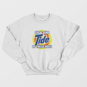 Sick and Tide Of These Hoes Sweatshirt 4