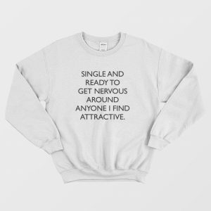 Single And Ready To Get Nervous Around Anyone I Find Attractive Sweatshirt 2