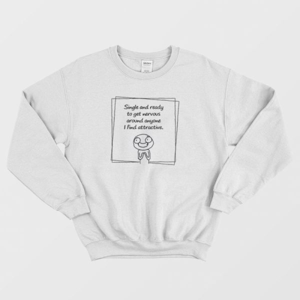 Single And Ready To Get Nervous Meme Sweatshirt