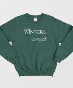 Sit With Winners The Conversation Will Be Different Sweatshirt 1