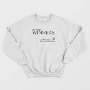 Sit With Winners The Conversation Will Be Different Sweatshirt 2