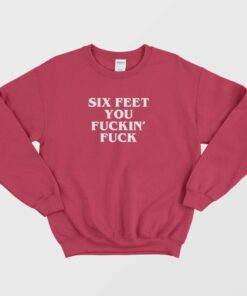 Six Feet You Fucking Fuck Sweatshirt 2