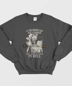 Skeleton On The Bright Side My Coffee Will Never Get Cold In Hell Sweatshirt 1
