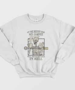 Skeleton On The Bright Side My Coffee Will Never Get Cold In Hell Sweatshirt 2