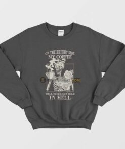 Skeleton On The Bright Side My Coffee Will Never Get Cold In Hell Sweatshirt 3