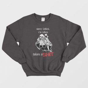 Skeleton Sorry Ladies I’m Taken Sweatshirt