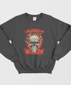 Skull I Am Afraid Of Women Sweatshirt 1