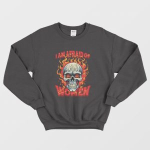 Skull I Am Afraid Of Women Sweatshirt 1