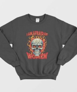 Skull I Am Afraid Of Women Sweatshirt 3