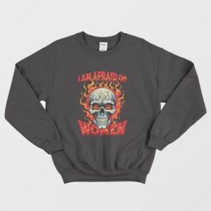 Skull I Am Afraid Of Women Sweatshirt 3