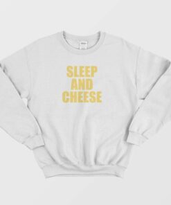 Sleep and Cheese Sweatshirt 1