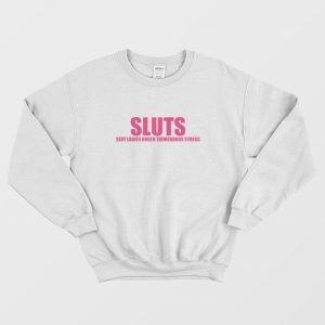 Sluts Sexy Ladies Under Tremendous Stress Sweatshirt 2