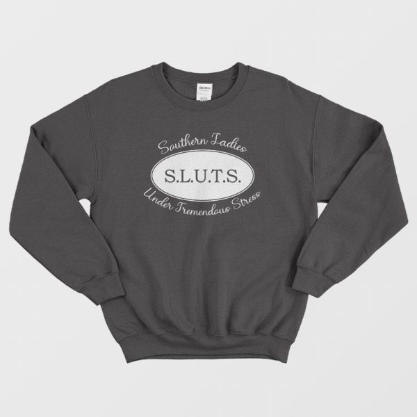 Sluts Southern Ladies Under Tremendous Stress Sweatshirt