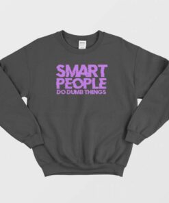 Smart People Do Dumb Things Sweatshirt 2